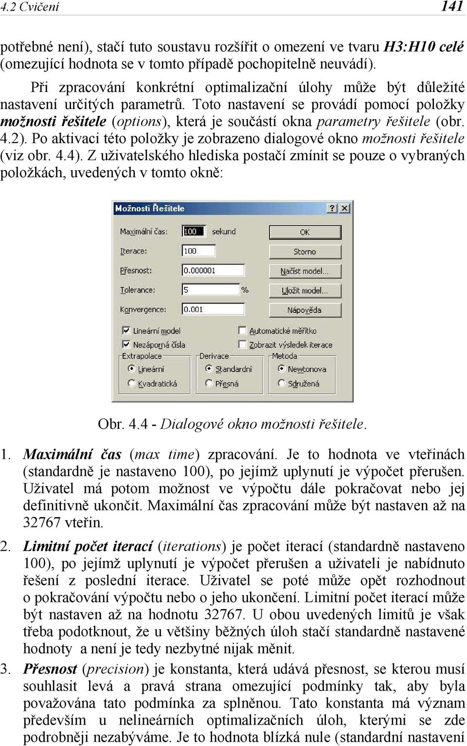 Toto nastavení se provádí pomocí položky možnosti řešitele (options), která je součástí okna parametry řešitele (obr. 4.2).