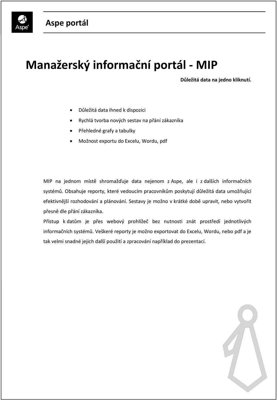 i z dalších informačních systémů. Obsahuje reporty, které vedoucím pracovníkům poskytují důležitá data umožňující efektivnější rozhodování a plánování.