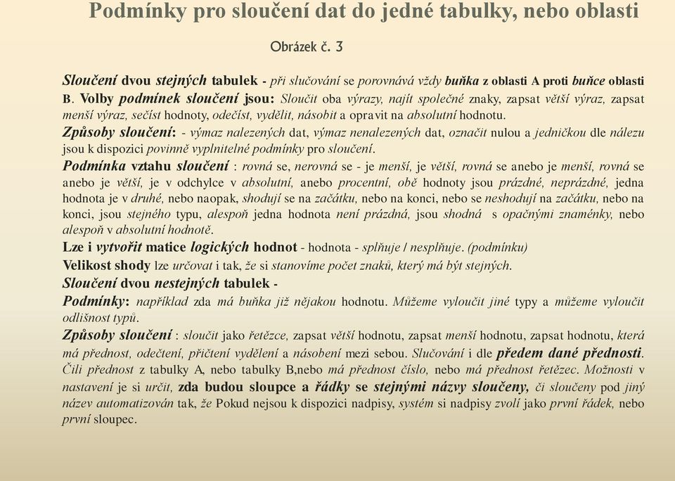 Způsoby sloučení: - výmaz nalezených dat, výmaz nenalezených dat, označit nulou a jedničkou dle nálezu jsouk dispozicipovinně vyplnitelné podmínky pro sloučení.