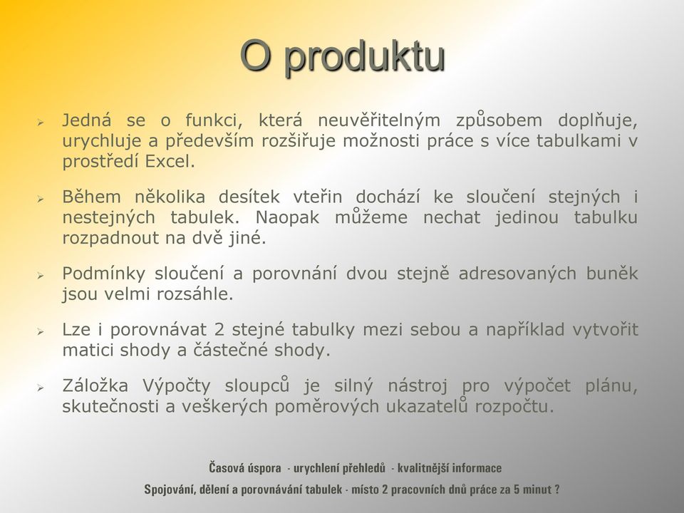 Podmínky sloučení a porovnání dvou stejně adresovaných buněk jsou velmi rozsáhle. Lze i porovnávat 2 stejné tabulky mezi sebou a například vytvořit matici shody a částečné shody.