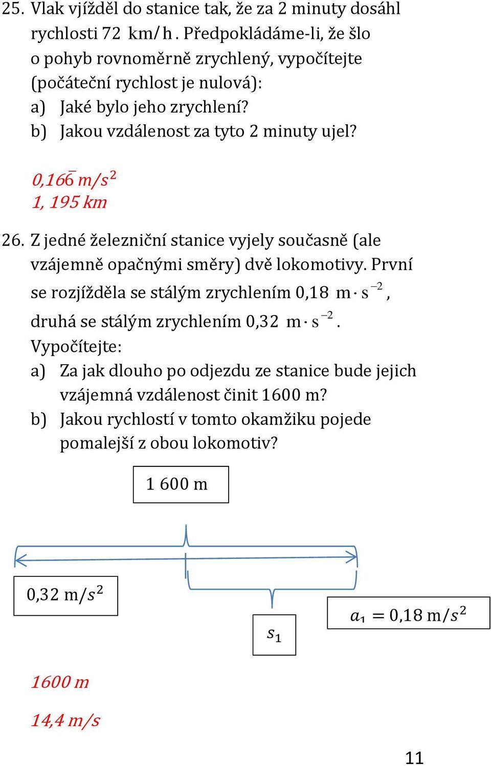 b) Jakou vzdálenost za tyto minuty ujel? m/ 6. Z jedné železniční stanice vyjely současně (ale vzájemně opačnými směry) dvě lokomotivy.