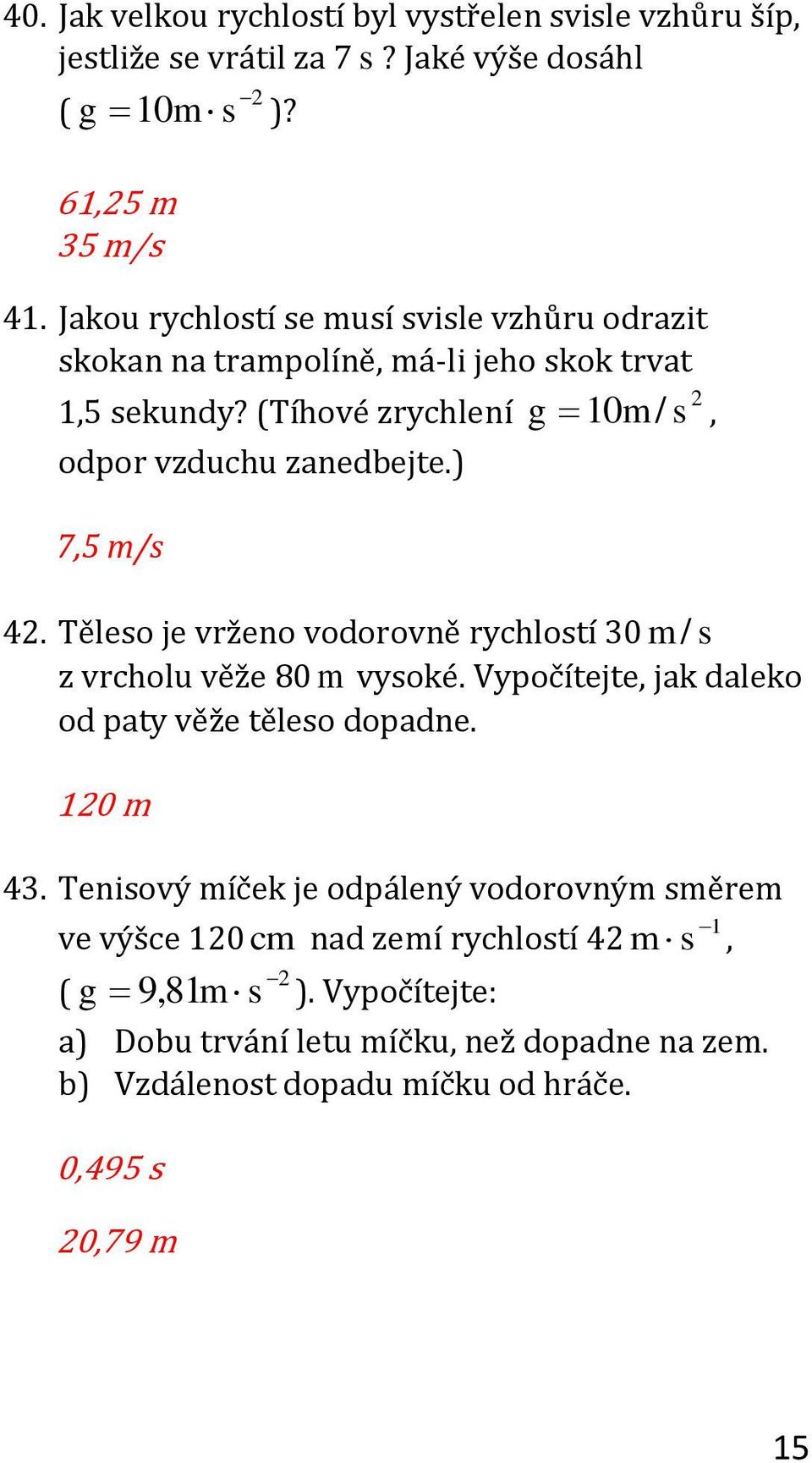 (Tíhové zrychlení g 10m / s, odpor vzduchu zanedbejte.) 4. Těleso je vrženo vodorovně rychlostí 30 m / s z vrcholu věže 80 m vysoké.