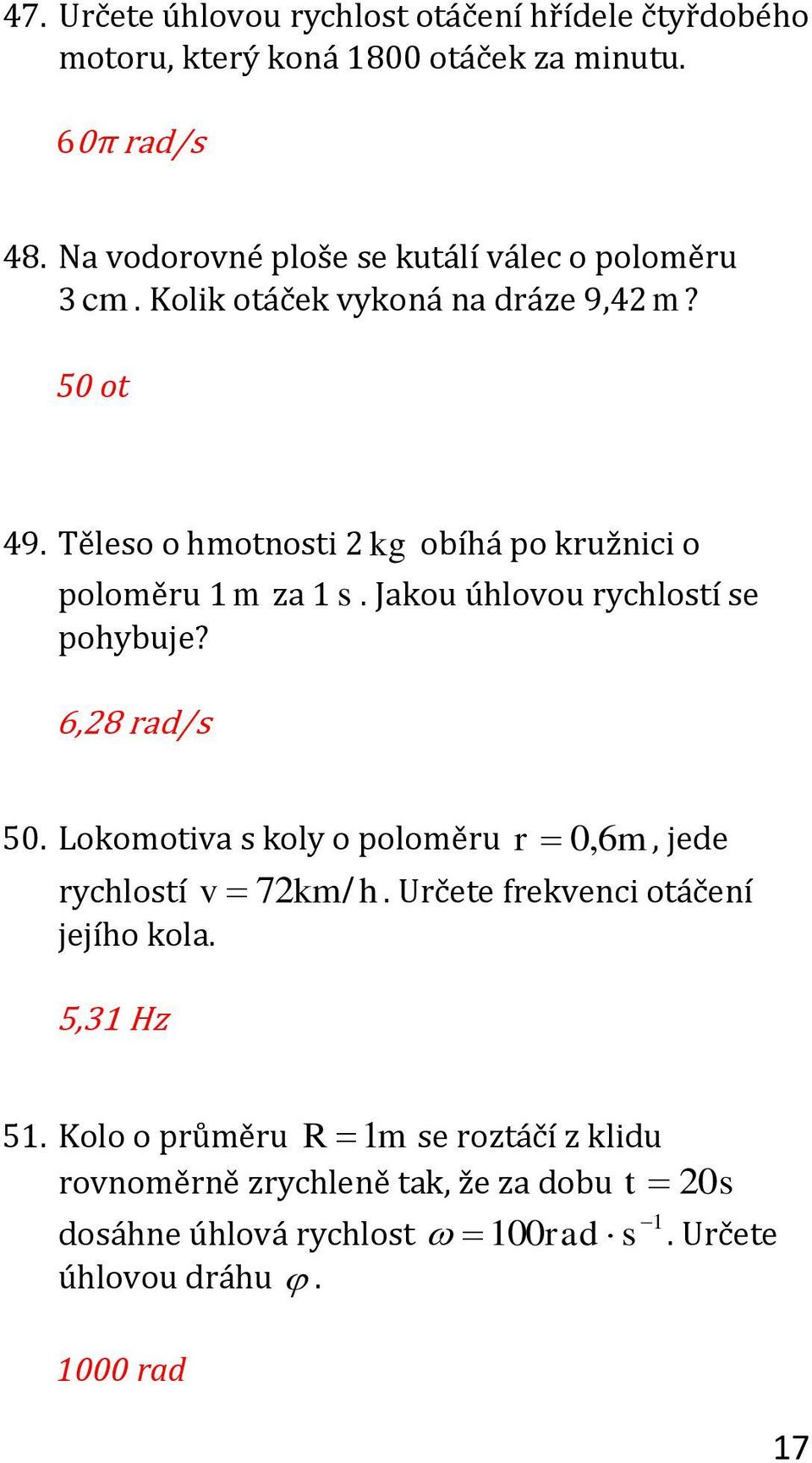 Těleso o hmotnosti kg obíhá po kružnici o poloměru 1 m za 1 s. Jakou úhlovou rychlostí se pohybuje? 50.