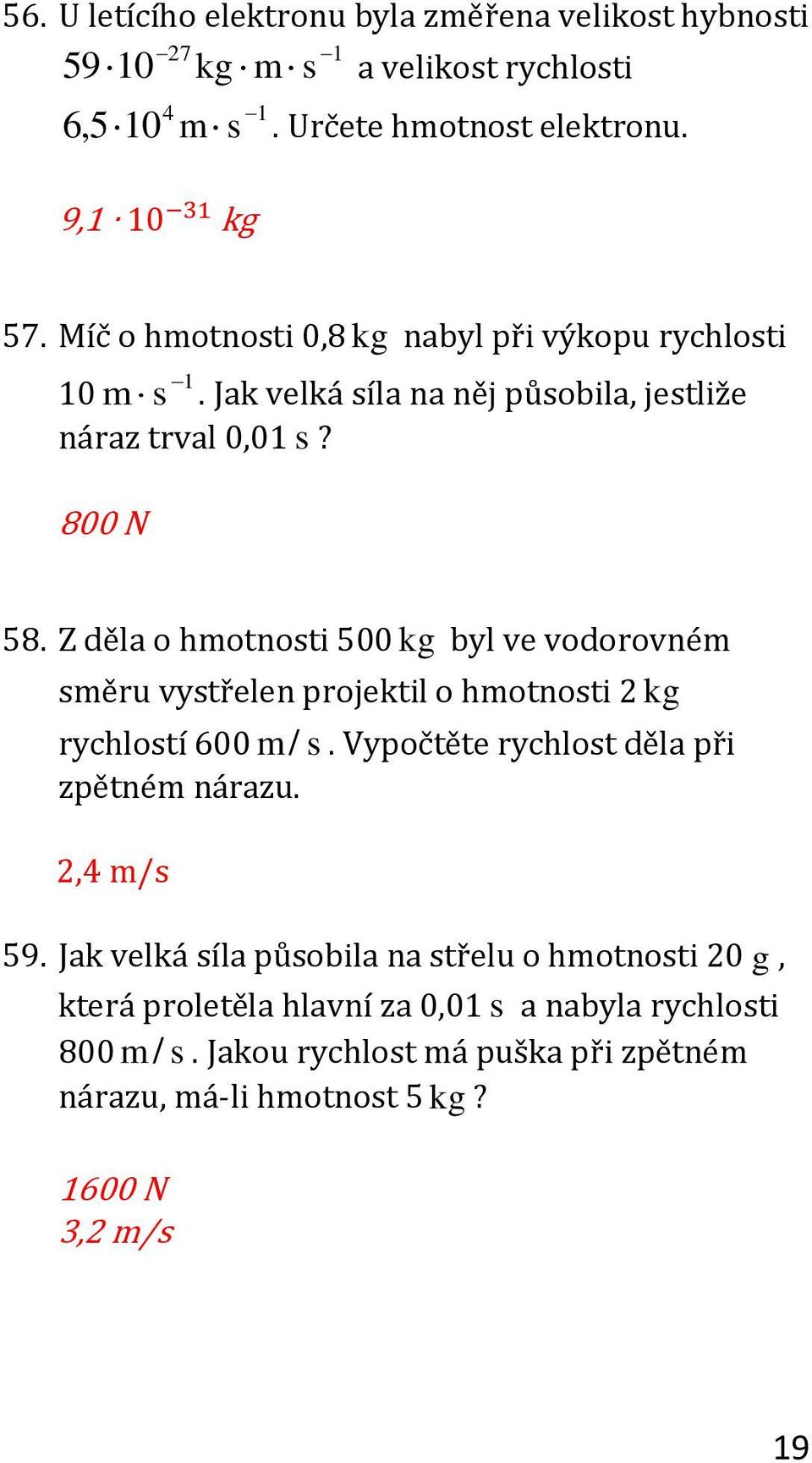 Z děla o hmotnosti 500 kg byl ve vodorovném směru vystřelen projektil o hmotnosti kg rychlostí 600 m / s.