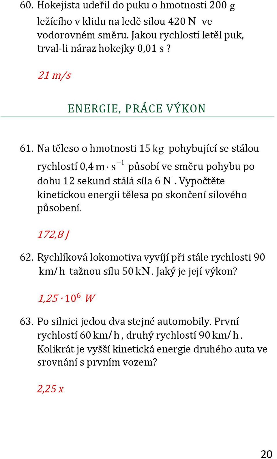 Vypočtěte kinetickou energii tělesa po skončení silového působení. 6. Rychlíková lokomotiva vyvíjí při stále rychlosti 90 km/ h tažnou sílu 50 kn.