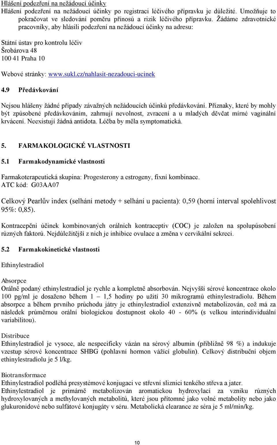 cz/nahlasit-nezadouci-ucinek 4.9 Předávkování Nejsou hlášeny žádné případy závažných nežádoucích účinků předávkování.