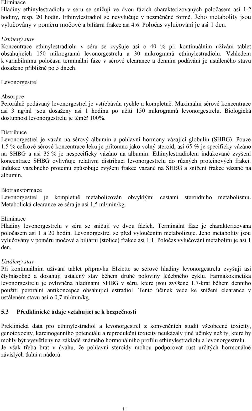 Ustálený stav Koncentrace ethinylestradiolu v séru se zvyšuje asi o 40 % při kontinuálním užívání tablet obsahujících 150 mikrogramů levonorgestrelu a 30 mikrogramů ethinylestradiolu.