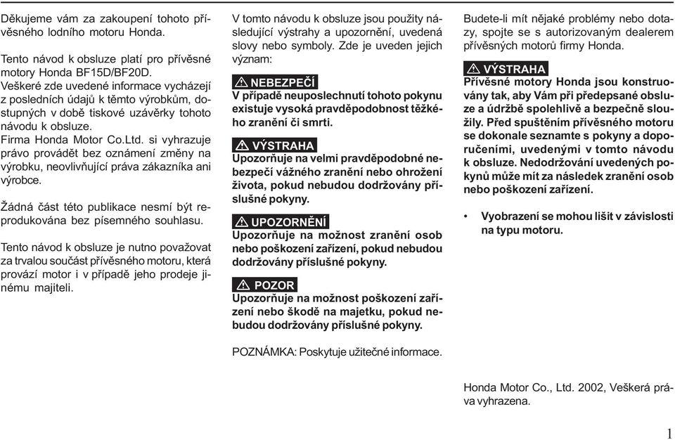 si vyhrazuje právo provádět bez oznámení změny na výrobku, neovlivňující práva zákazníka ani výrobce. Žádná část této publikace nesmí být reprodukována bez písemného souhlasu.