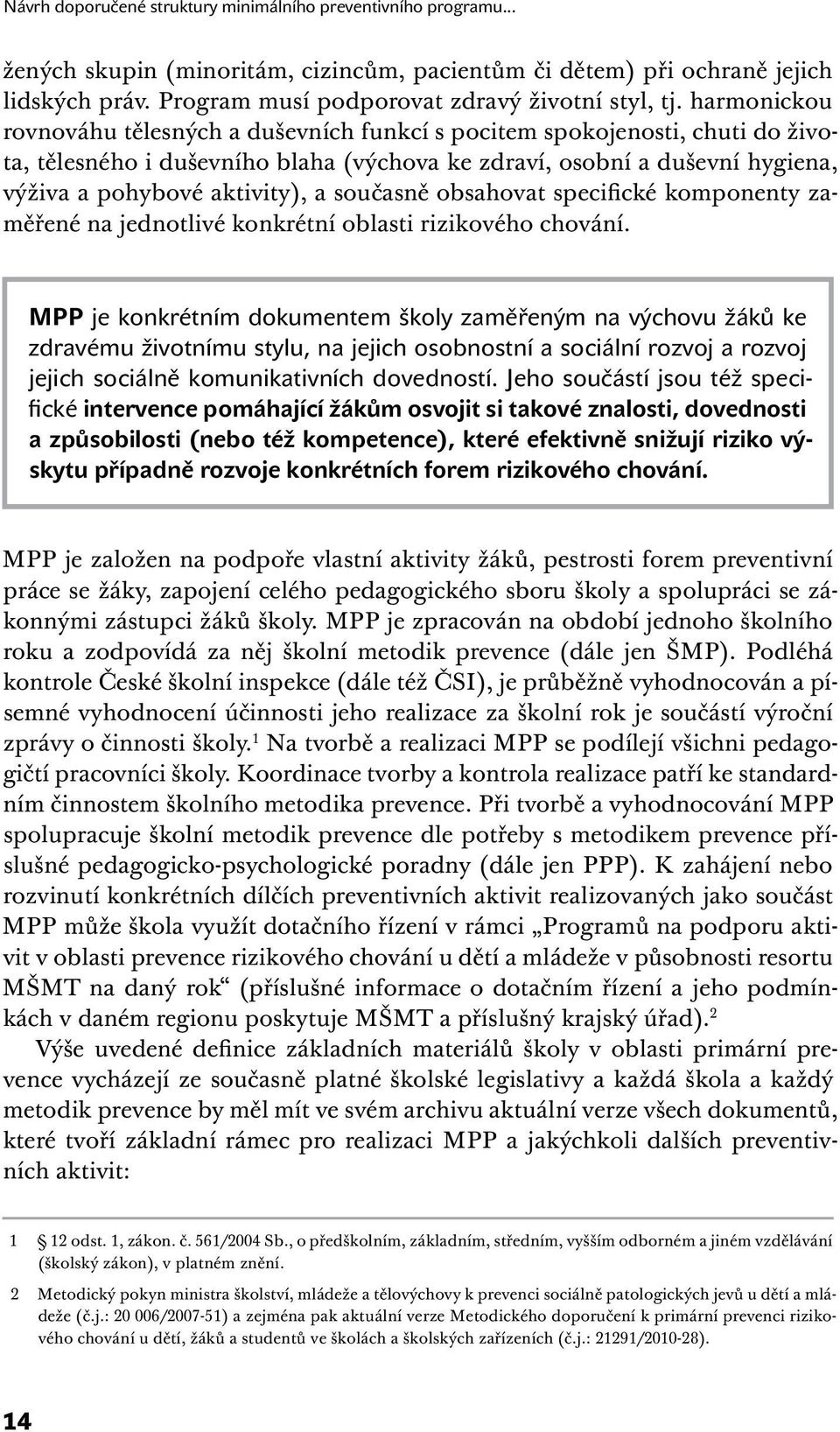 harmonickou rovnováhu tělesných a duševních funkcí s pocitem spokojenosti, chuti do života, tělesného i duševního blaha (výchova ke zdraví, osobní a duševní hygiena, výživa a pohybové aktivity), a