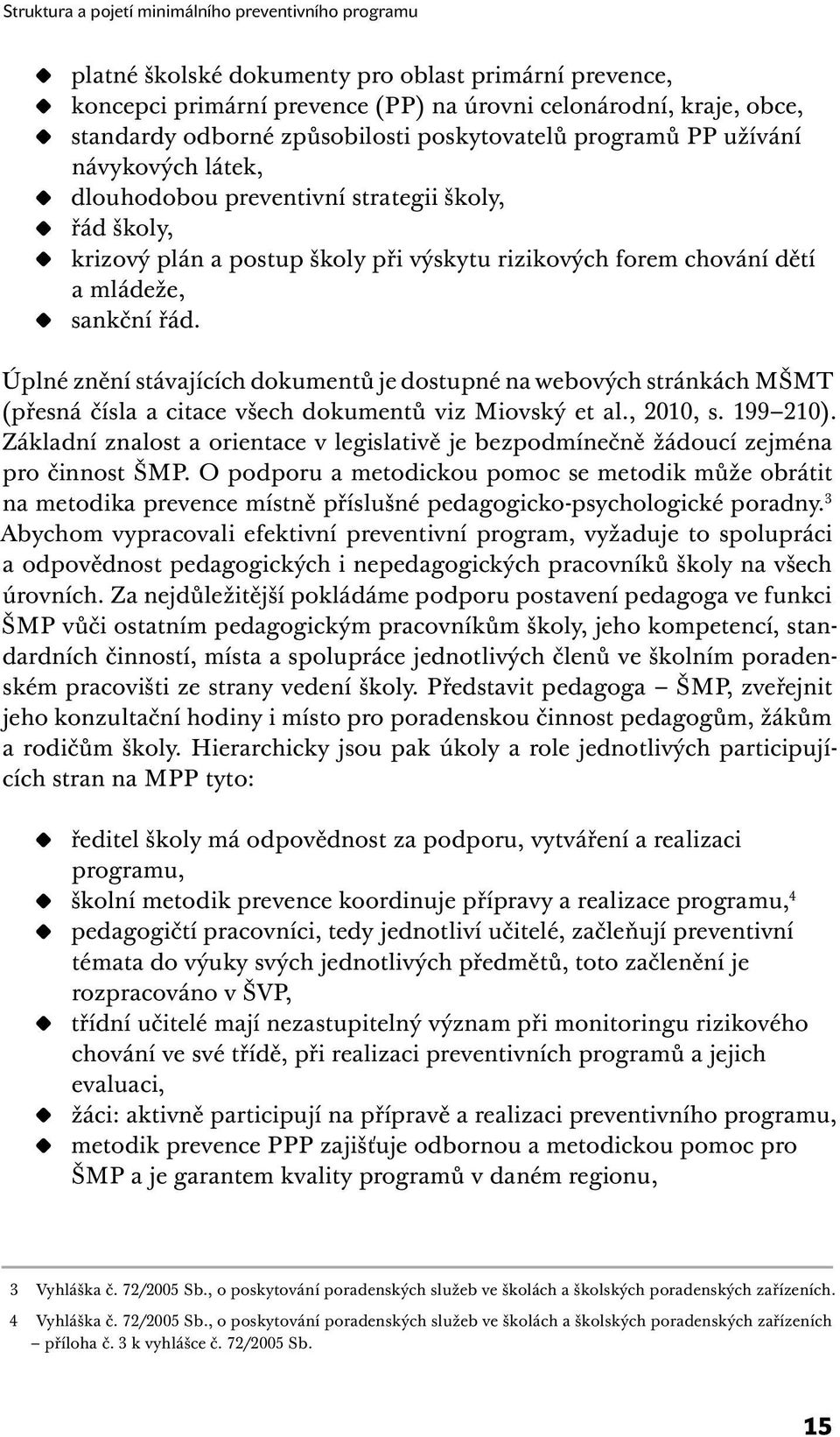 sankční řád. Úplné znění stávajících dokumentů je dostupné na webových stránkách MŠMT (přesná čísla a citace všech dokumentů viz Miovský et al., 2010, s. 199 210).