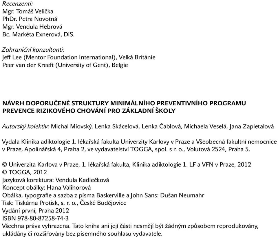 prevence rizikového chování pro základní školy Autorský kolektiv: Michal Miovský, Lenka Skácelová, Lenka Čablová, Michaela Veselá, Jana Zapletalová Vydala Klinika adiktologie 1.