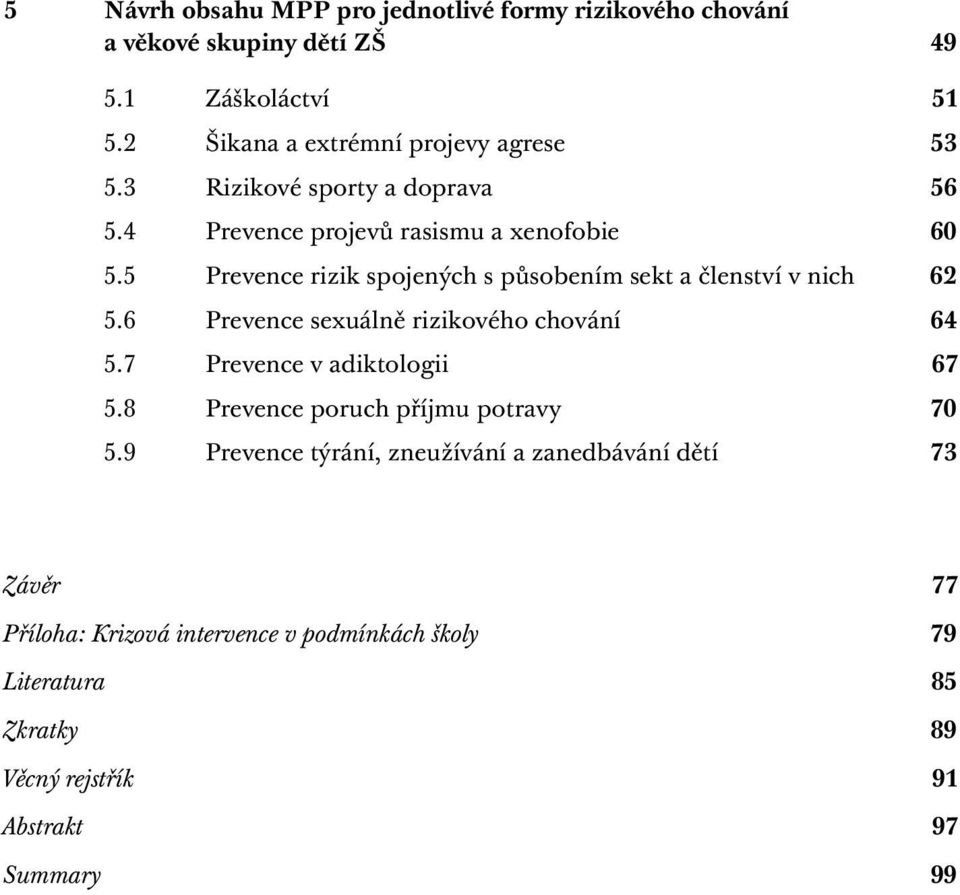 5 Prevence rizik spojených s působením sekt a členství v nich 62 5.6 Prevence sexuálně rizikového chování 64 5.7 Prevence v adiktologii 67 5.