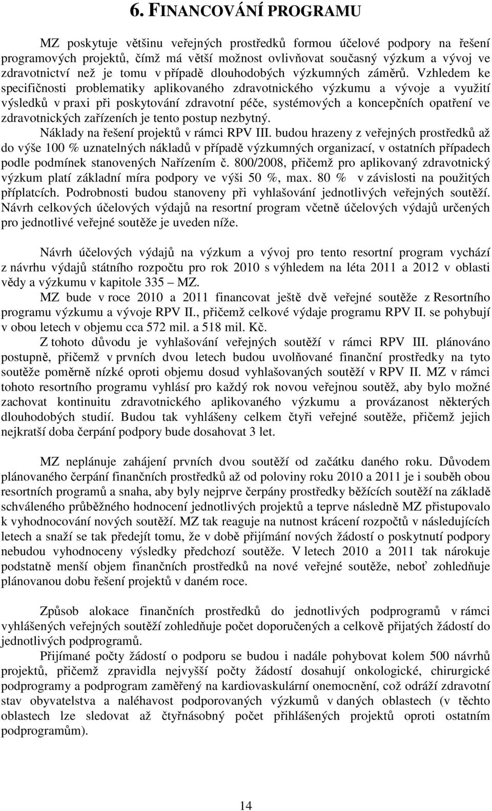 Vzhledem ke specifičnosti problematiky aplikovaného zdravotnického výzkumu a vývoje a využití výsledků v praxi při poskytování zdravotní péče, systémových a koncepčních opatření ve zdravotnických