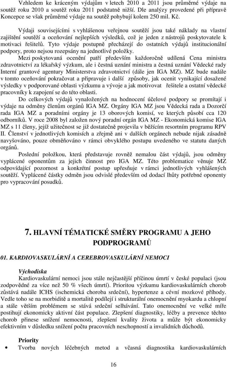 Výdaji souvisejícími s vyhlášenou veřejnou soutěží jsou také náklady na vlastní zajištění soutěží a oceňování nejlepších výsledků, což je jeden z nástrojů poskytovatele k motivaci řešitelů.