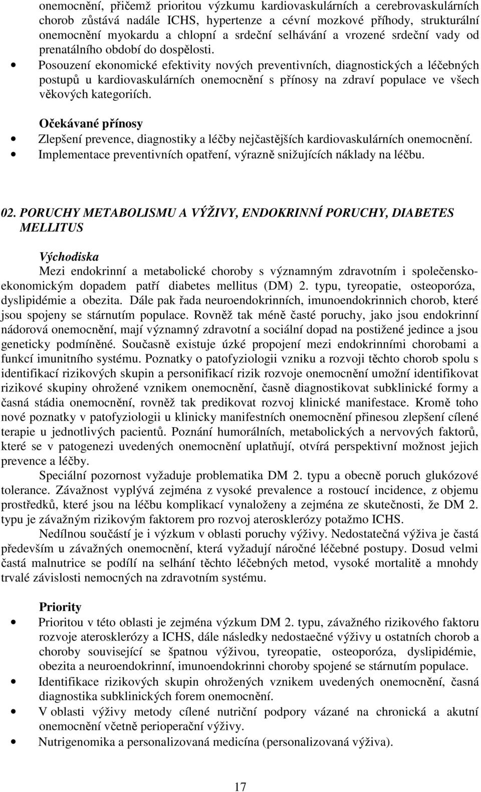 Posouzení ekonomické efektivity nových preventivních, diagnostických a léčebných postupů u kardiovaskulárních onemocnění s přínosy na zdraví populace ve všech věkových kategoriích.