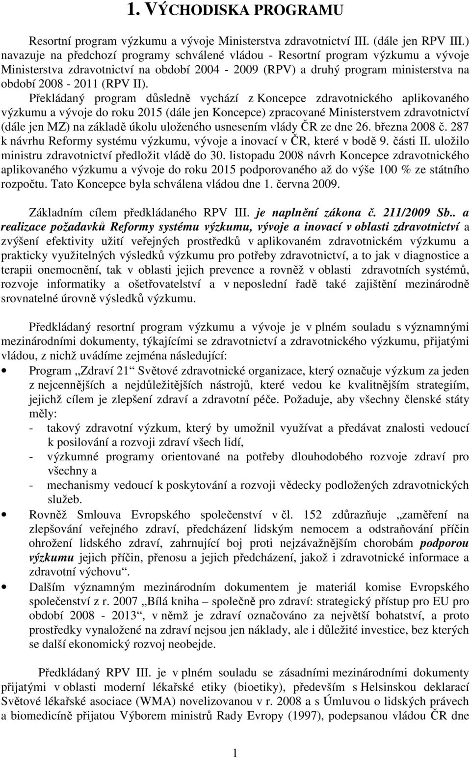 Překládaný program důsledně vychází z Koncepce zdravotnického aplikovaného výzkumu a vývoje do roku 2015 (dále jen Koncepce) zpracované Ministerstvem zdravotnictví (dále jen MZ) na základě úkolu