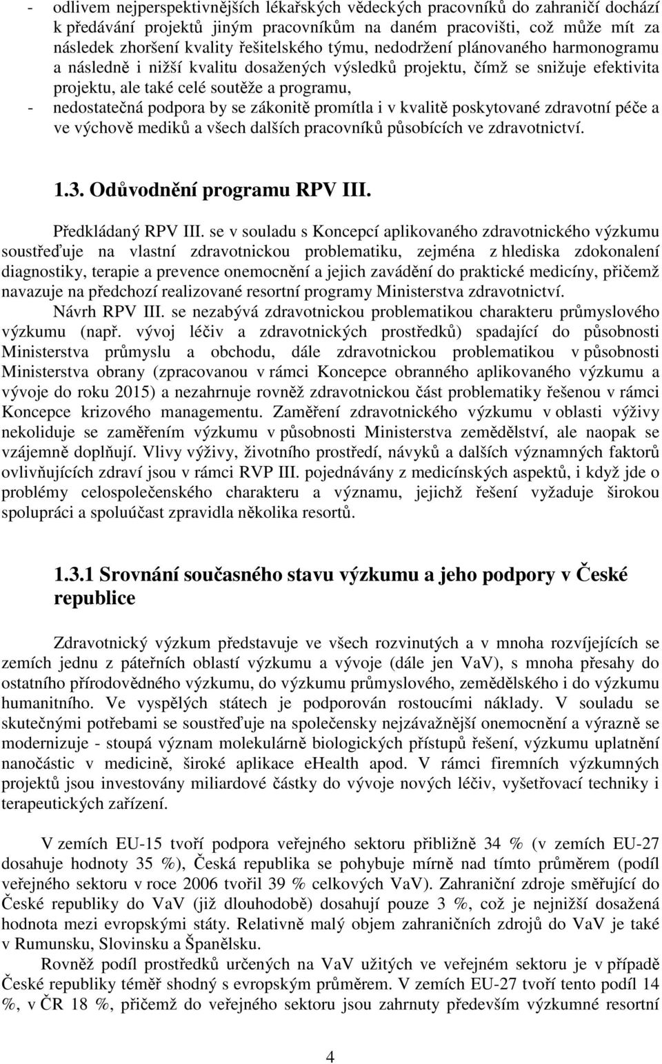 zákonitě promítla i v kvalitě poskytované zdravotní péče a ve výchově mediků a všech dalších pracovníků působících ve zdravotnictví. 1.3. Odůvodnění programu RPV III. Předkládaný RPV III.