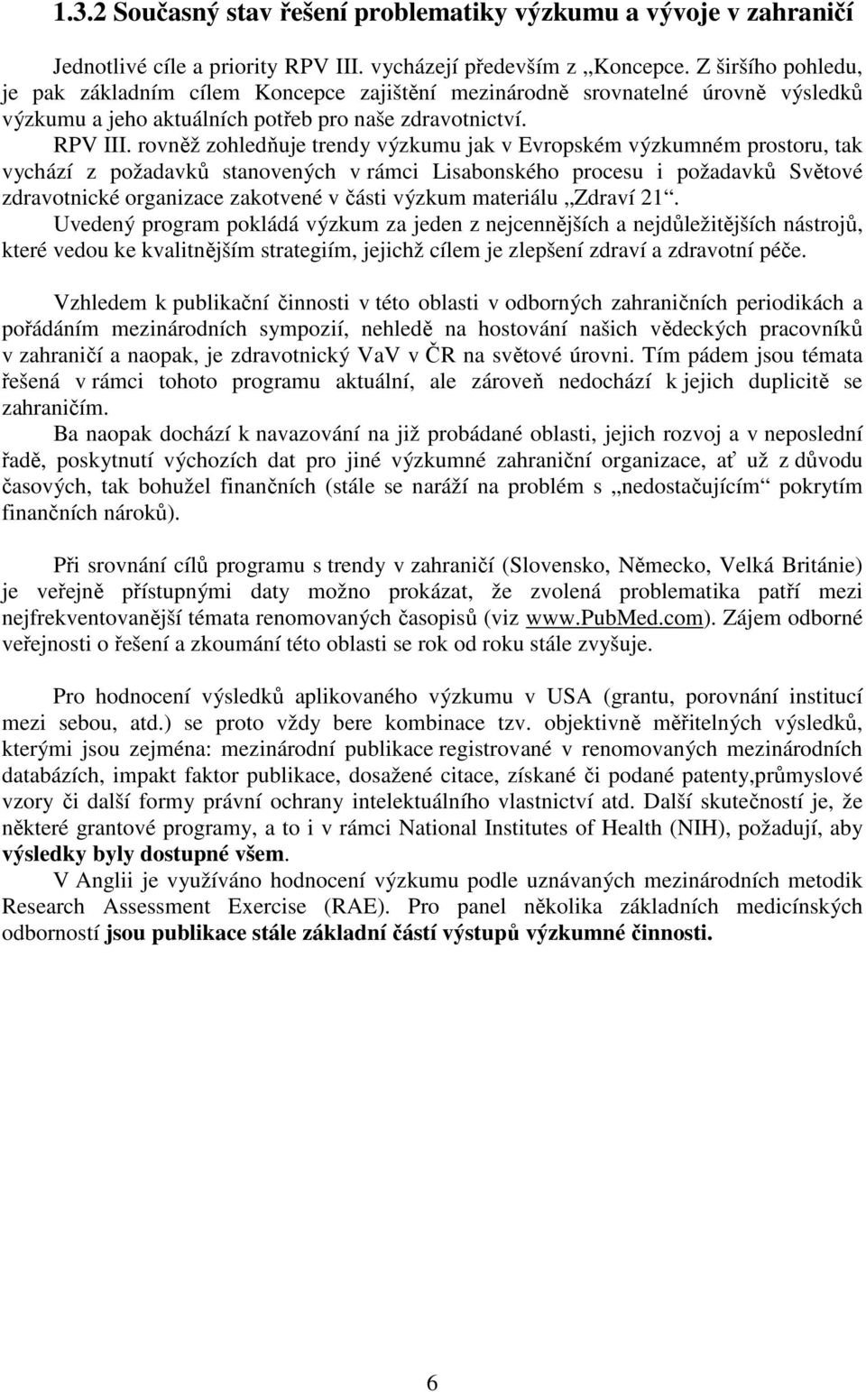 rovněž zohledňuje trendy výzkumu jak v Evropském výzkumném prostoru, tak vychází z požadavků stanovených v rámci Lisabonského procesu i požadavků Světové zdravotnické organizace zakotvené v části