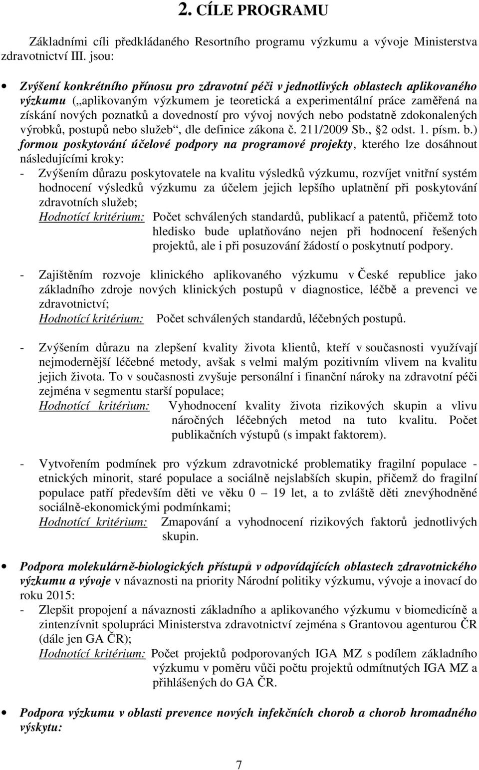 dovedností pro vývoj nových nebo podstatně zdokonalených výrobků, postupů nebo služeb, dle definice zákona č. 211/2009 Sb., 2 odst. 1. písm. b.