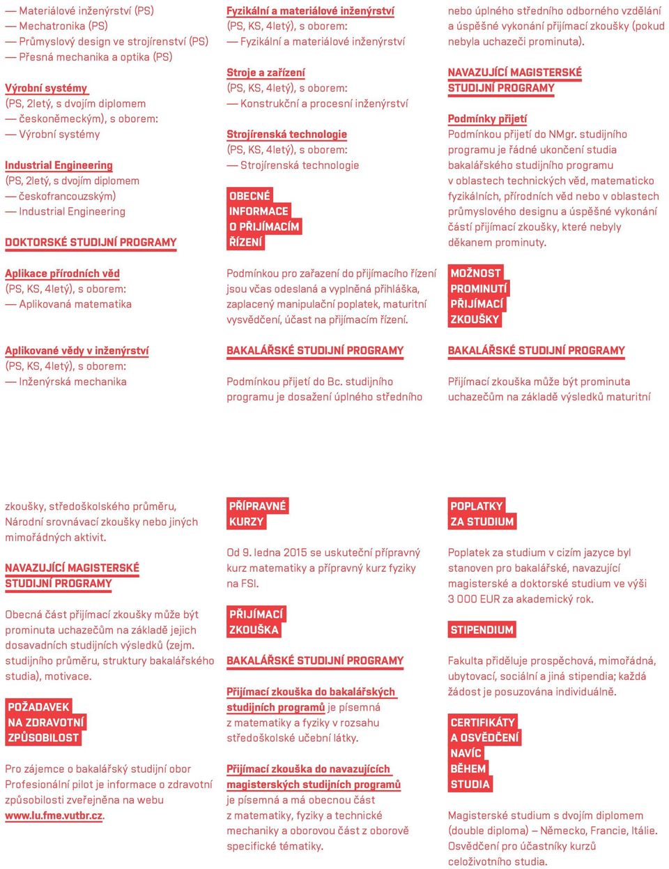 matematika Aplikované vědy v inženýrství (PS, KS, 4letý), s oborem: Inženýrská mechanika Fyzikální a materiálové inženýrství (PS, KS, 4letý), s oborem: Fyzikální a materiálové inženýrství Stroje a