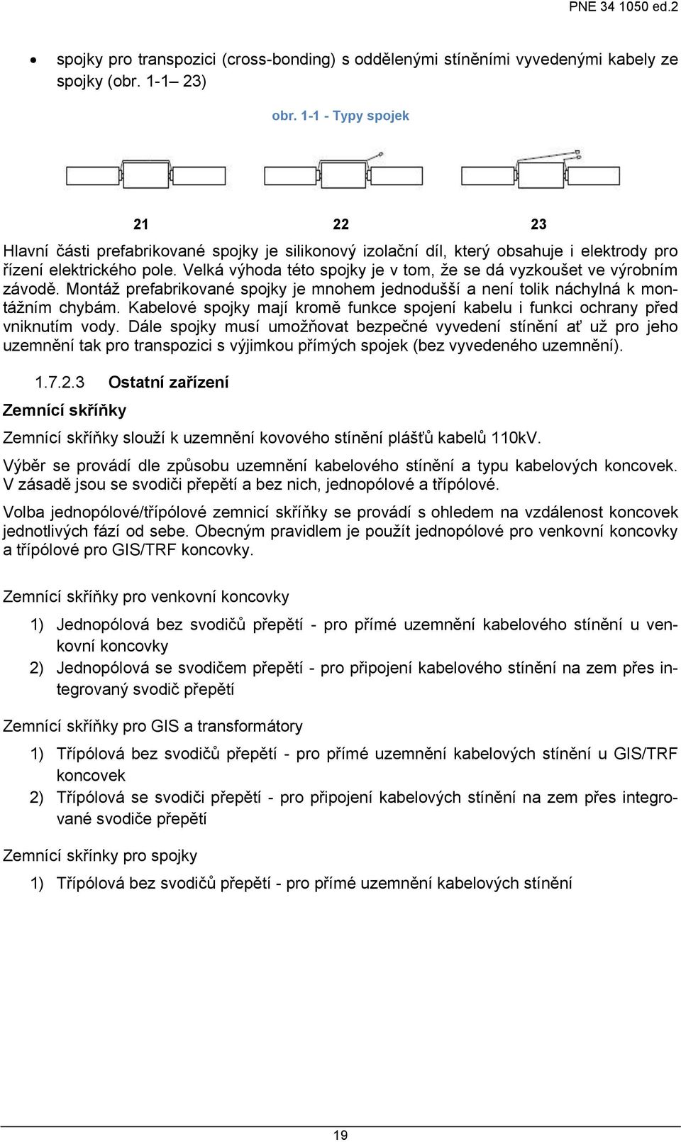 Velká výhoda této spojky je v tom, že se dá vyzkoušet ve výrobním závodě. Montáž prefabrikované spojky je mnohem jednodušší a není tolik náchylná k montážním chybám.