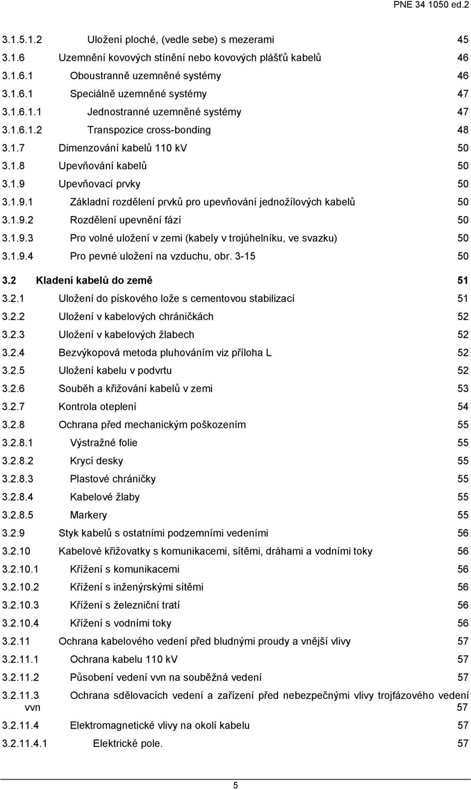 1.9.2 Rozdělení upevnění fází 50 3.1.9.3 Pro volné uložení v zemi (kabely v trojúhelníku, ve svazku) 50 3.1.9.4 Pro pevné uložení na vzduchu, obr. 3-15 50 3.2 Kladení kabelů do země 51 3.2.1 Uložení do pískového lože s cementovou stabilizací 51 3.