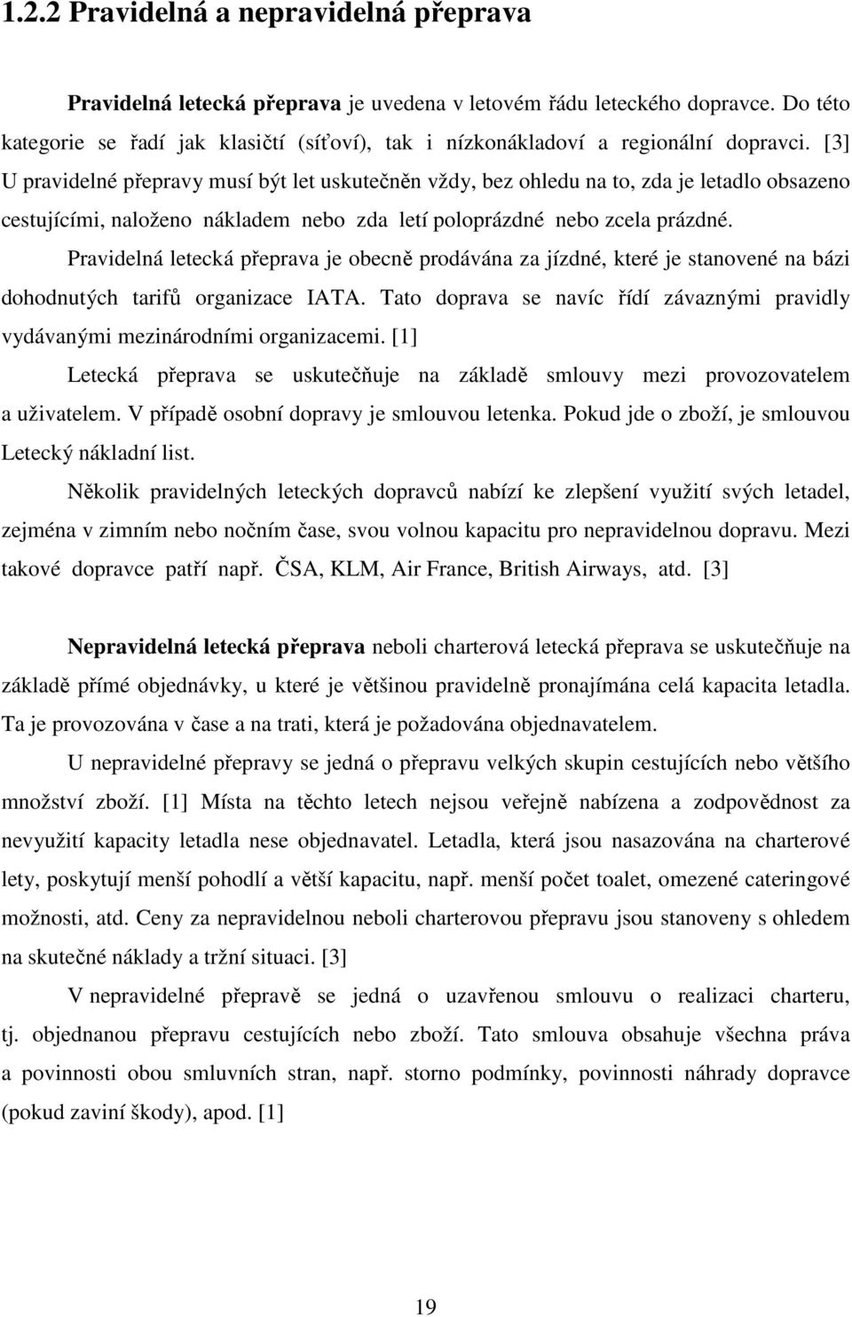 [3] U pravidelné přepravy musí být let uskutečněn vždy, bez ohledu na to, zda je letadlo obsazeno cestujícími, naloženo nákladem nebo zda letí poloprázdné nebo zcela prázdné.