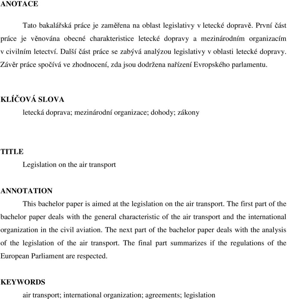 KLÍČOVÁ SLOVA letecká doprava; mezinárodní organizace; dohody; zákony TITLE Legislation on the air transport ANNOTATION This bachelor paper is aimed at the legislation on the air transport.