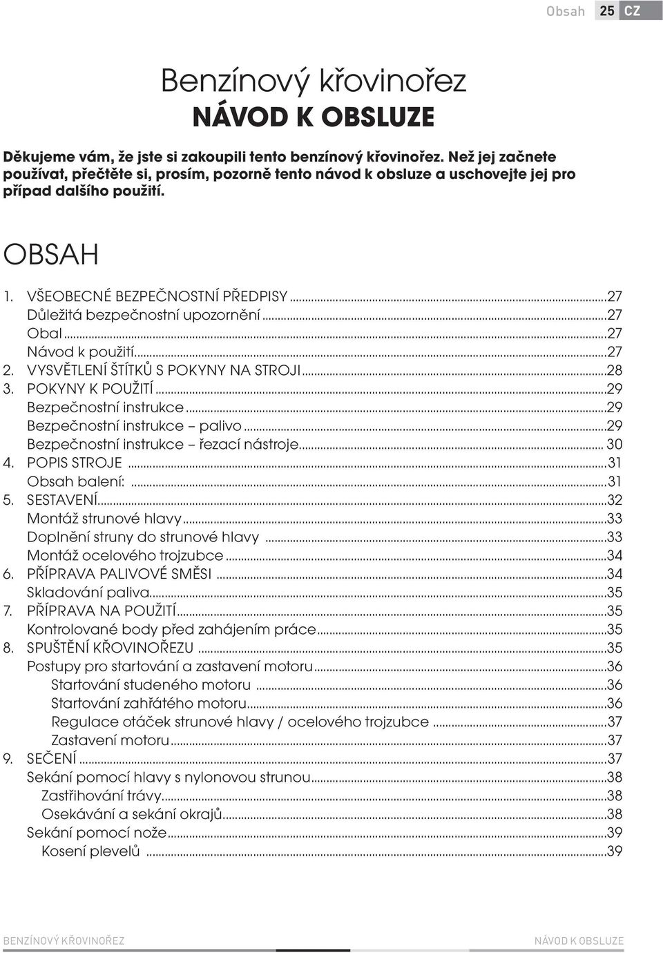 ..27 Obal...27 Návod k použití...27 2. VYSVĚTLENÍ ŠTÍTKŮ S POKYNY NA STROJI...28 3. POKYNY K POUŽITÍ...29 Bezpečnostní instrukce...29 Bezpečnostní instrukce palivo.