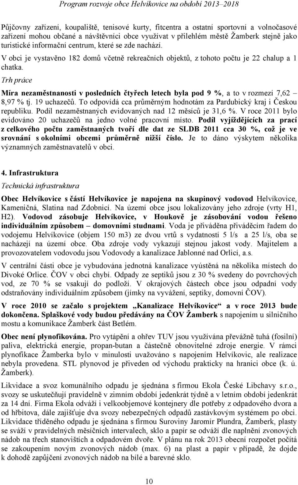 Trh práce Míra nezaměstnanosti v posledních čtyřech letech byla pod 9 %, a to v rozmezí 7,62 8,97 % tj. 19 uchazečů. To odpovídá cca průměrným hodnotám za Pardubický kraj i Českou republiku.