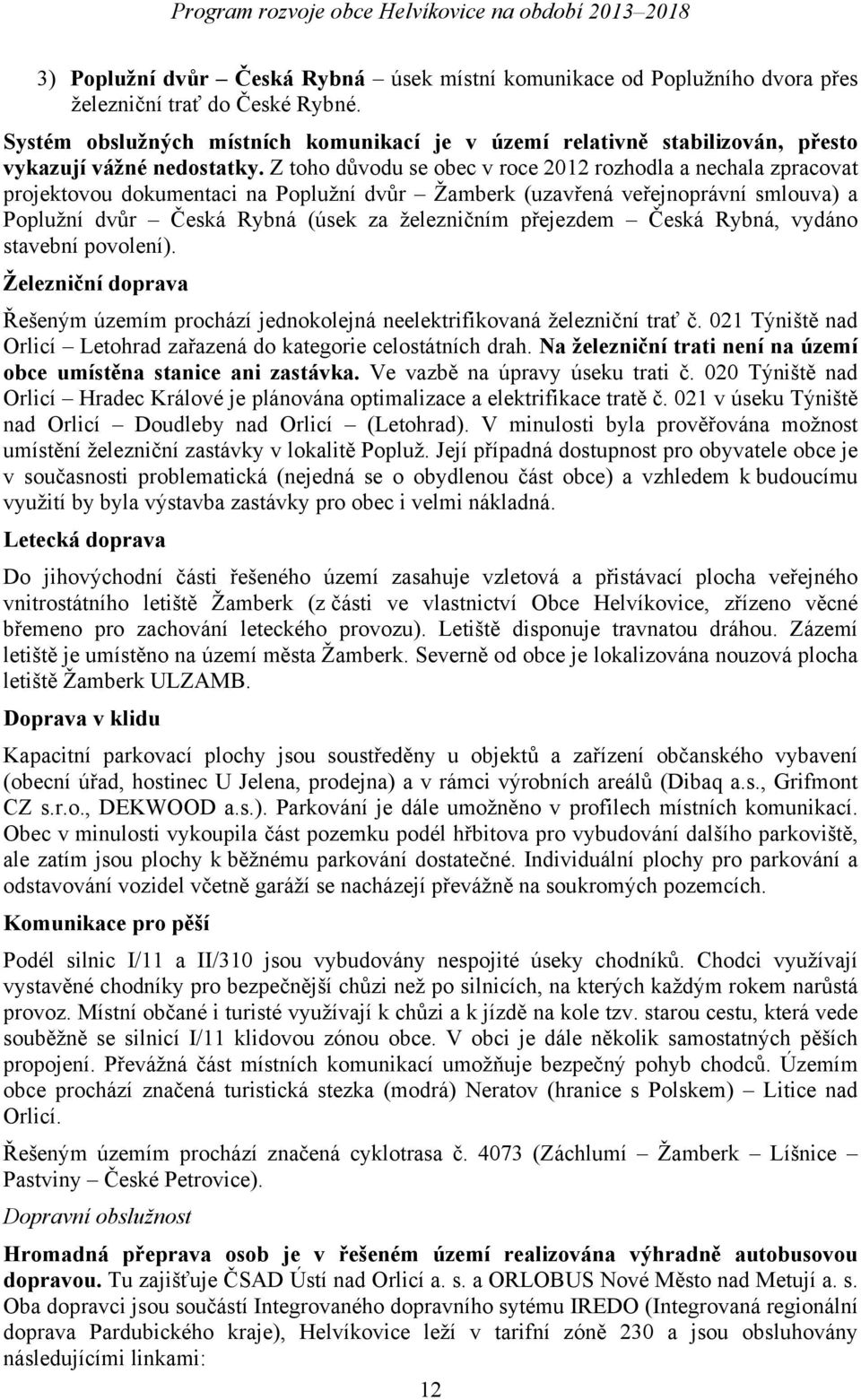 Z toho důvodu se obec v roce 2012 rozhodla a nechala zpracovat projektovou dokumentaci na Poplužní dvůr Žamberk (uzavřená veřejnoprávní smlouva) a Poplužní dvůr Česká Rybná (úsek za železničním