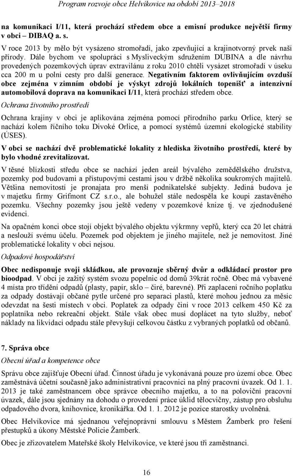 generace. Negativním faktorem ovlivňujícím ovzduší obce zejména v zimním období je výskyt zdrojů lokálních topenišť a intenzivní automobilová doprava na komunikaci I/11, která prochází středem obce.