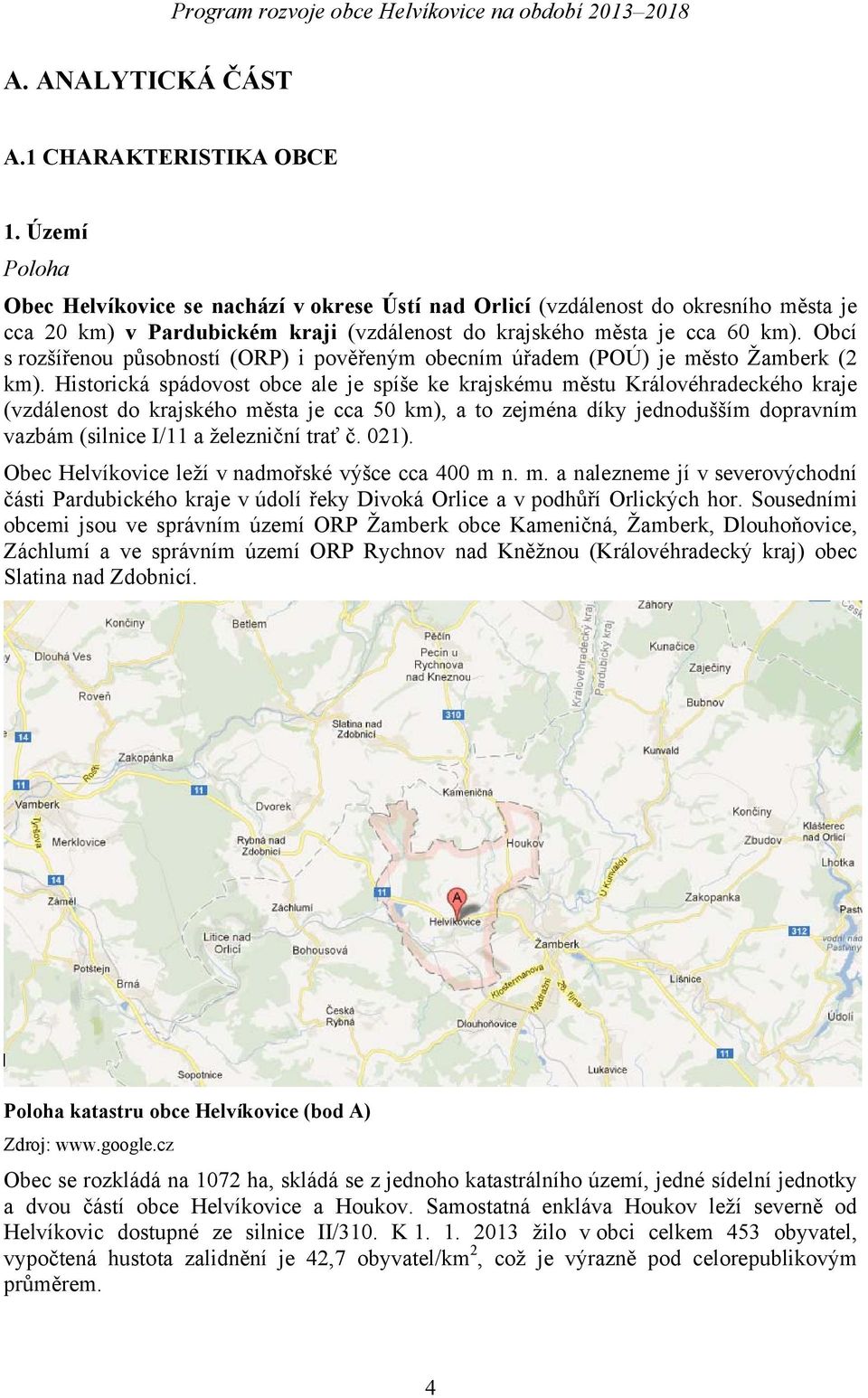 Obcí s rozšířenou působností (ORP) i pověřeným obecním úřadem (POÚ) je město Žamberk (2 km).