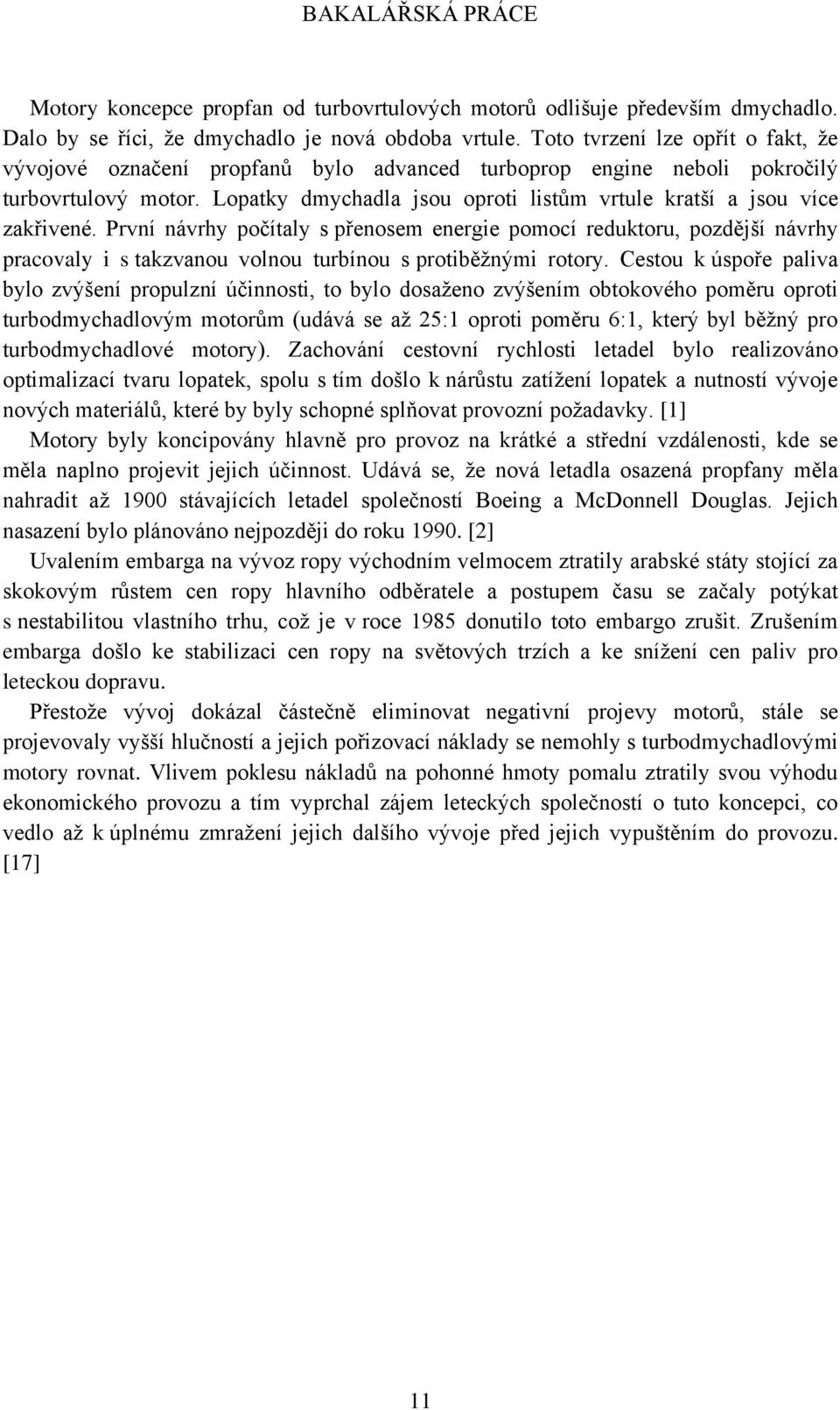 Lopatky dmychadla jsou oproti listům vrtule kratší a jsou více zakřivené.