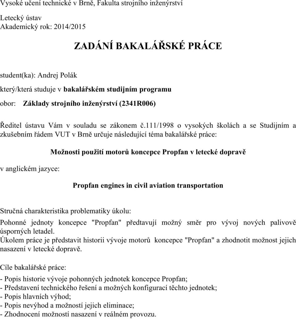 111/1998 o vysokých školách a se Studijním a zkušebním řádem VUT v Brně určuje následující téma bakalářské práce: v anglickém jazyce: Možnosti použití motorů koncepce Propfan v letecké dopravě