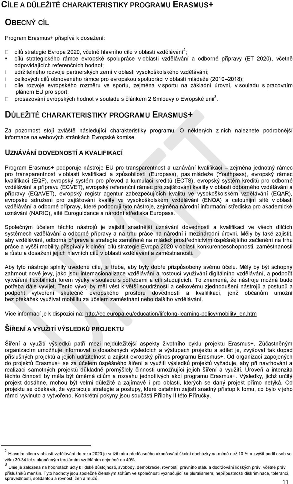 celkových cílů obnoveného rámce pro evropskou spolupráci v oblasti mládeže (2010 2018); cíle rozvoje evropského rozměru ve sportu, zejména v sportu na základní úrovni, v souladu s pracovním plánem EU