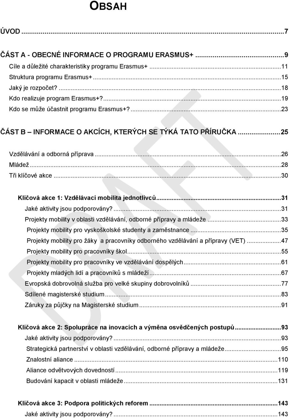 .. 28 Tři klíčové akce... 30 Klíčová akce 1: Vzdělávací mobilita jednotlivců... 31 Jaké aktivity jsou podporovány?... 31 Projekty mobility v oblasti vzdělávání, odborné přípravy a mládeže.