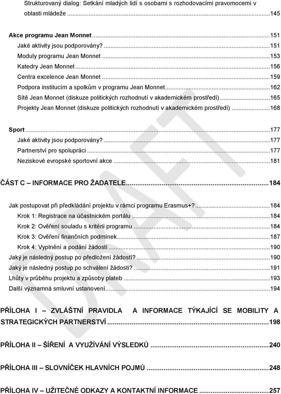.. 162 Sítě Jean Monnet (diskuze politických rozhodnutí v akademickém prostředí)... 165 Projekty Jean Monnet (diskuze politických rozhodnutí v akademickém prostředí)... 168 Sport.