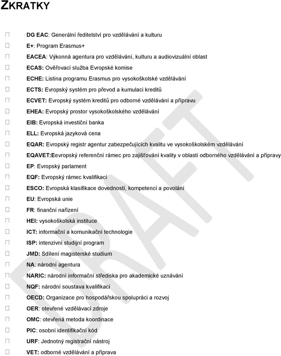 vysokoškolského vzdělávání EIB: Evropská investiční banka ELL: Evropská jazyková cena EQAR: Evropský registr agentur zabezpečujících kvalitu ve vysokoškolském vzdělávání EQAVET:Eevropský referenční