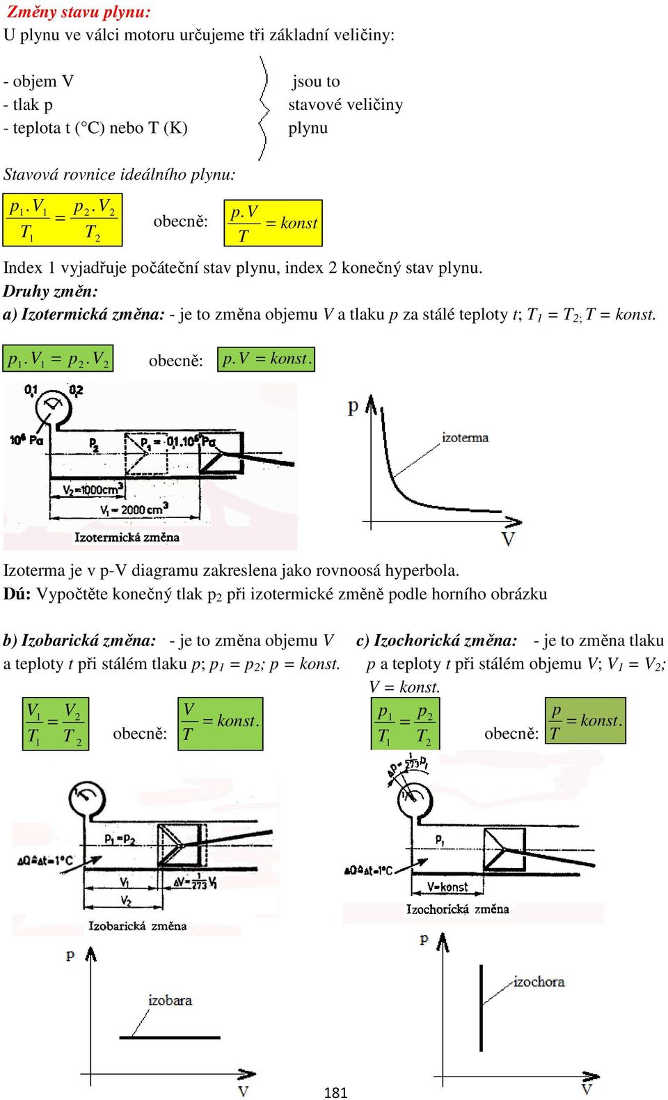 Druhy změn: a) Izotermická změna: - je to změna objemu V a tlaku p za stálé teploty t; T 1 = T 2; T = konst. p. V = p V obecně: p. V = konst. 1 1 2.