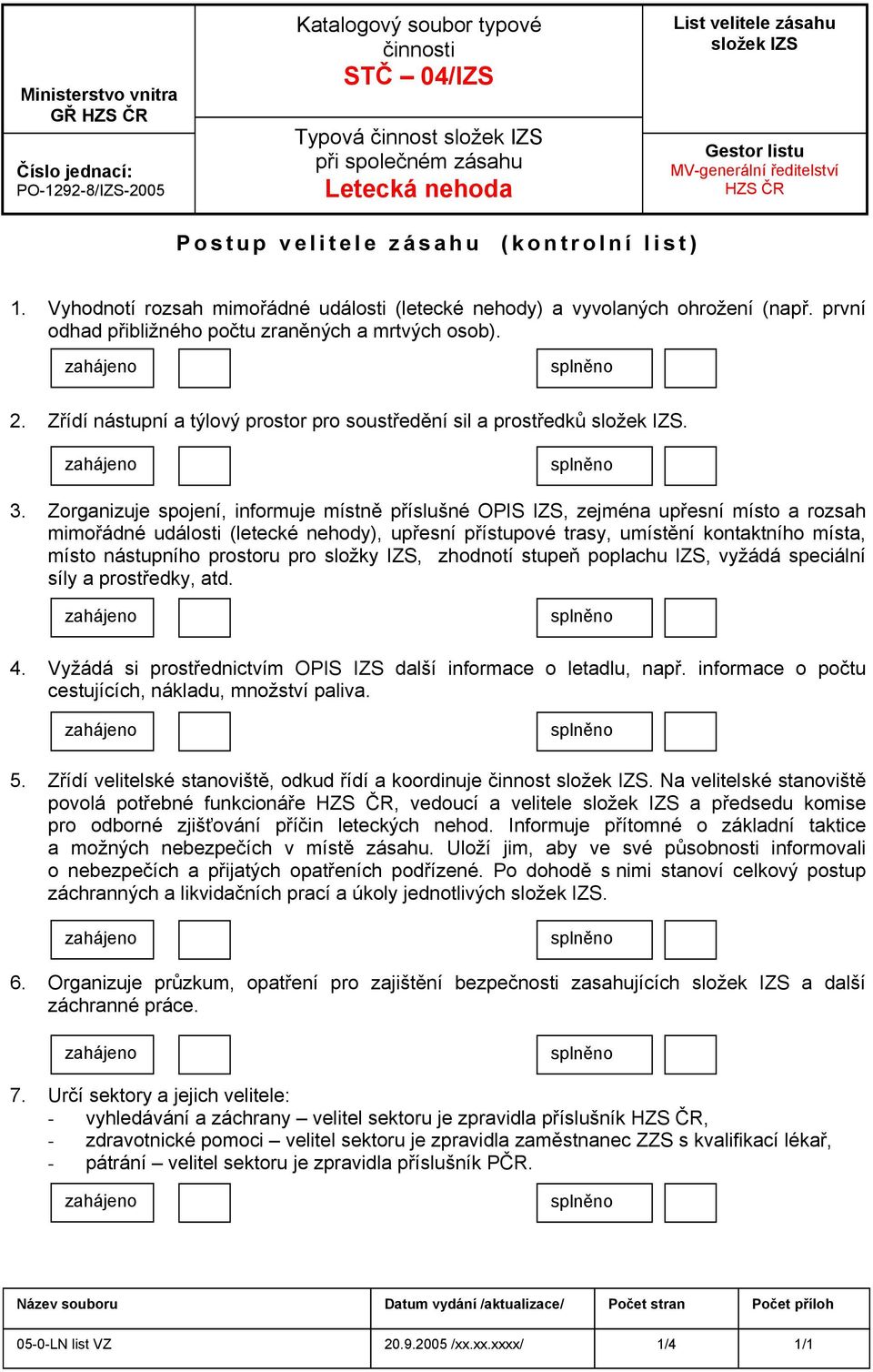 Zřídí nástupní a týlový prostor pro soustředění sil a prostředků složek IZS. 3.