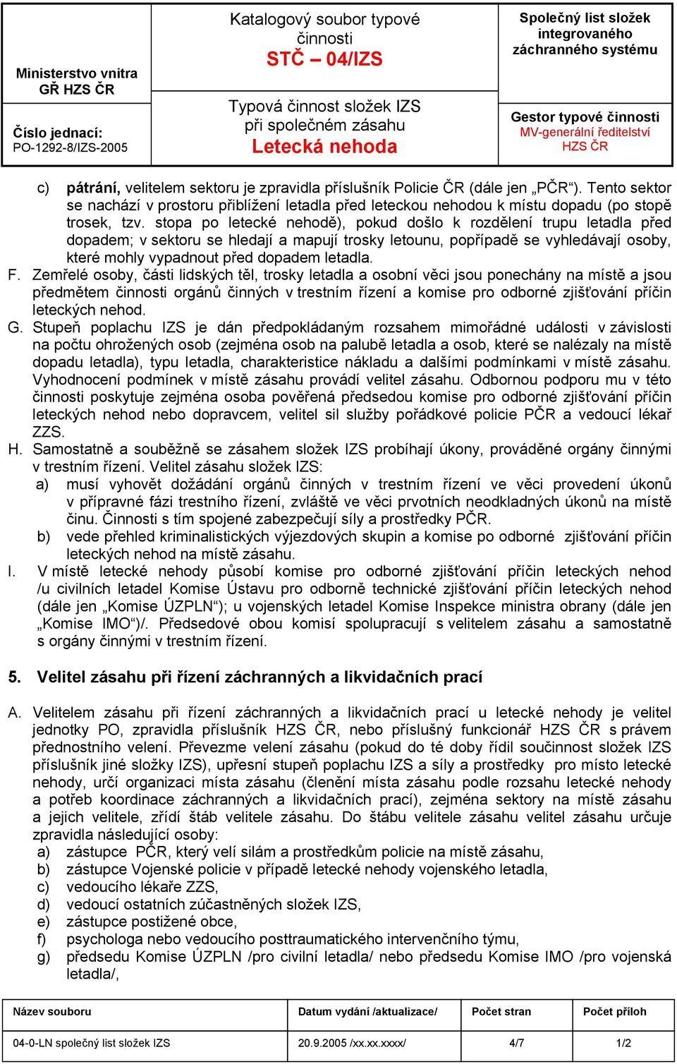 stopa po letecké nehodě), pokud došlo k rozdělení trupu letadla před dopadem; v sektoru se hledají a mapují trosky letounu, popřípadě se vyhledávají osoby, které mohly vypadnout před dopadem letadla.