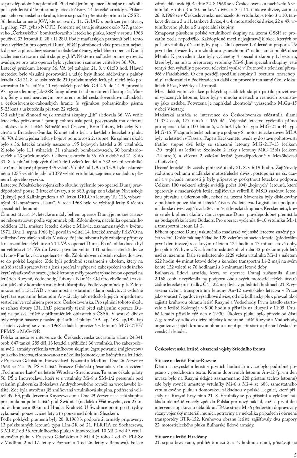 gvbap NOTE: Poměrně nejasná je situace okolo 727. gardového Čerkasského bombardovacího leteckého pluku, který v srpnu 1968 používal 33 letounů Il-28 a Il-28U.