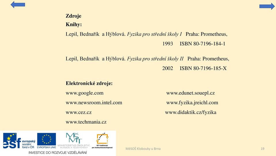 Fyzika pro střední školy II Praha: Prometheus, 2002 ISBN 80-7196-185-X Elektronické zdroje: www.