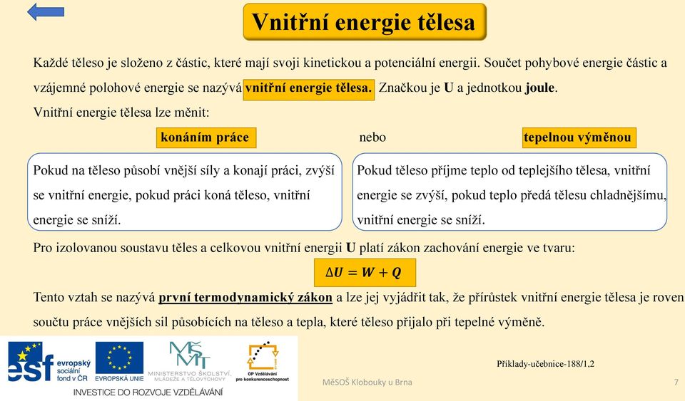 Vnitřní energie tělesa lze měnit: konáním práce nebo tepelnou výměnou Pokud na těleso působí vnější síly a konají práci, zvýší se vnitřní energie, pokud práci koná těleso, vnitřní energie se sníží.