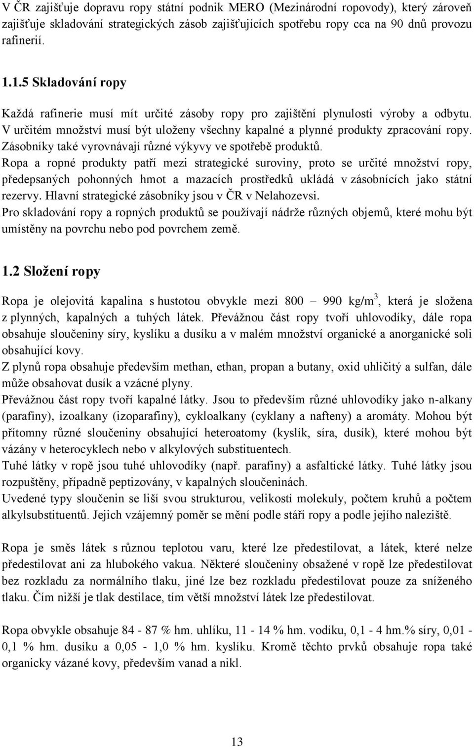 Zásobníky také vyrovnávají různé výkyvy ve spotřebě produktů.
