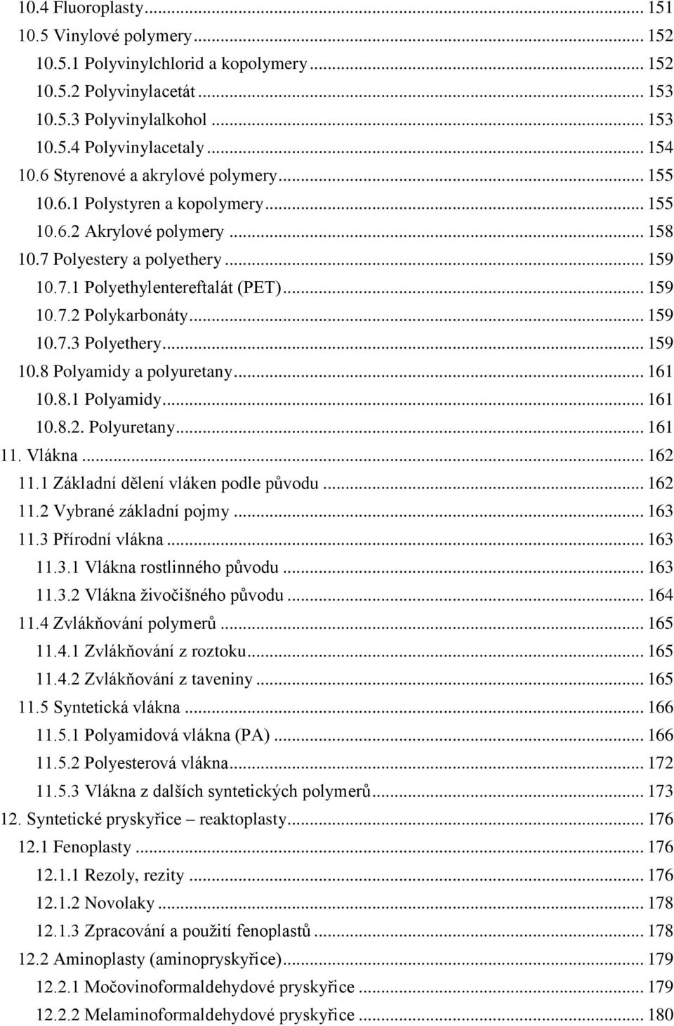 .. 159 10.7.3 Polyethery... 159 10.8 Polyamidy a polyuretany... 161 10.8.1 Polyamidy... 161 10.8.2. Polyuretany... 161 11. Vlákna... 162 11.1 Základní dělení vláken podle původu... 162 11.2 Vybrané základní pojmy.