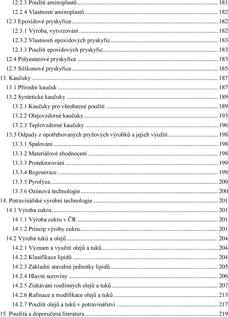 .. 193 13.2.3 Teplovzdorné kaučuky... 196 13.3 Odpady z opotřebovaných pryžových výrobků a jejich využití... 198 13.3.1 Spalování... 198 13.3.2 Materiálové zhodnocení... 198 13.3.3 Protektorování.