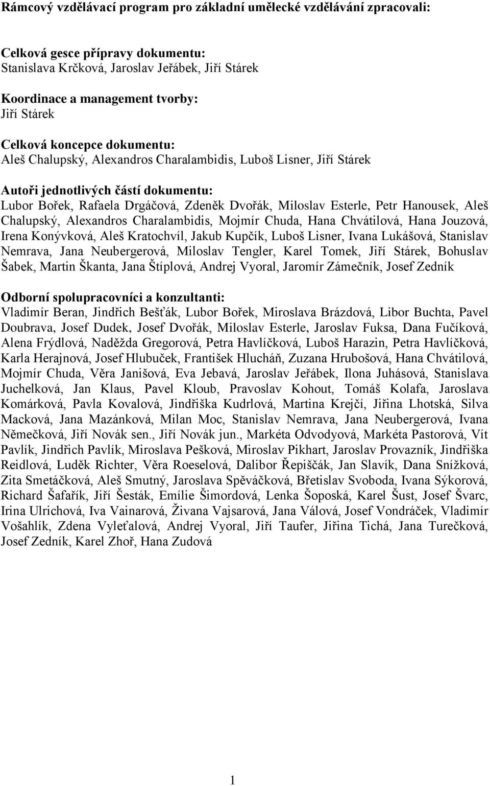 Petr Hanousek, Aleš Chalupský, Alexandros Charalambidis, Mojmír Chuda, Hana Chvátilová, Hana Jouzová, Irena Konývková, Aleš Kratochvíl, Jakub Kupčík, Luboš Lisner, Ivana Lukášová, Stanislav Nemrava,