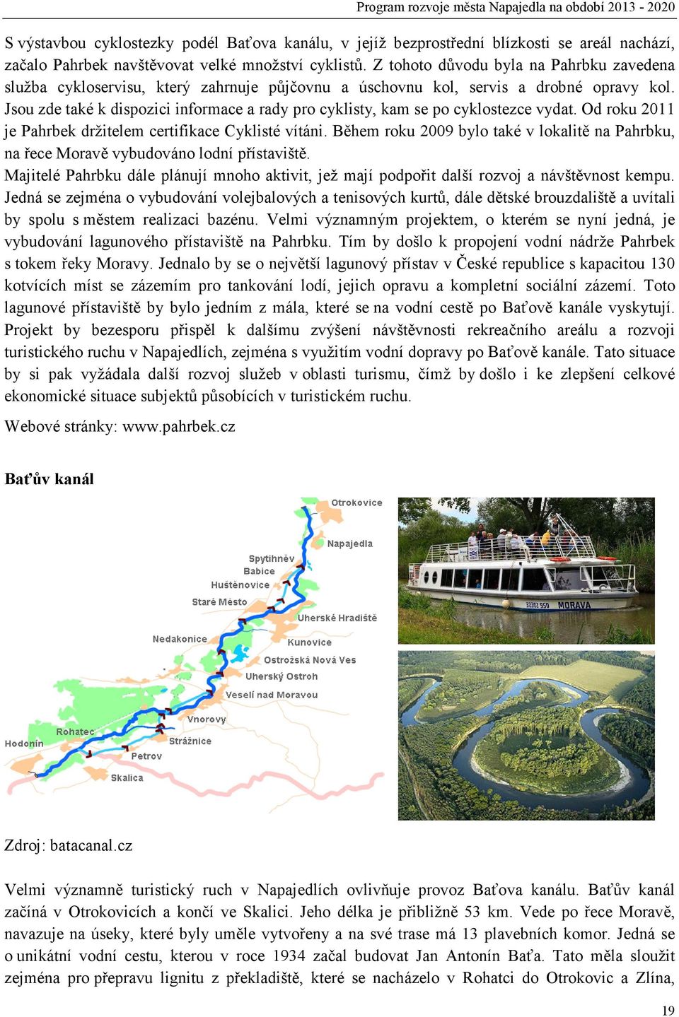 Jsou zde také k dispozici informace a rady pro cyklisty, kam se po cyklostezce vydat. Od roku 2011 je Pahrbek držitelem certifikace Cyklisté vítáni.